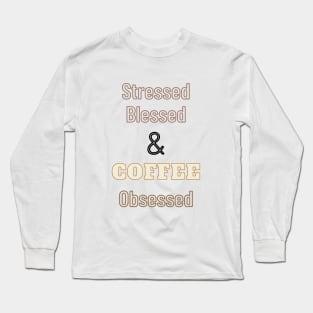 Stressed Blessed And Coffee Obsessed Long Sleeve T-Shirt